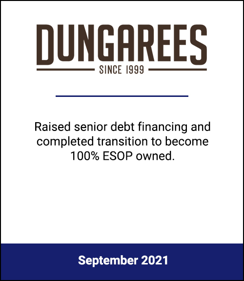 SES ESOP Strategies Served as Exclusive Company Financial Advisor and Stevens & Lee Served as Legal Counsel to Dungarees for Transition to 100% ESOP Owned, Including Raising Senior Debt Financing